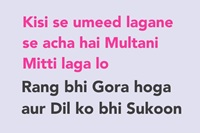 Kisi say umeed laganay say acha hay Multani matti lago, Rang bhi gora aur dil ko bhi sukoon